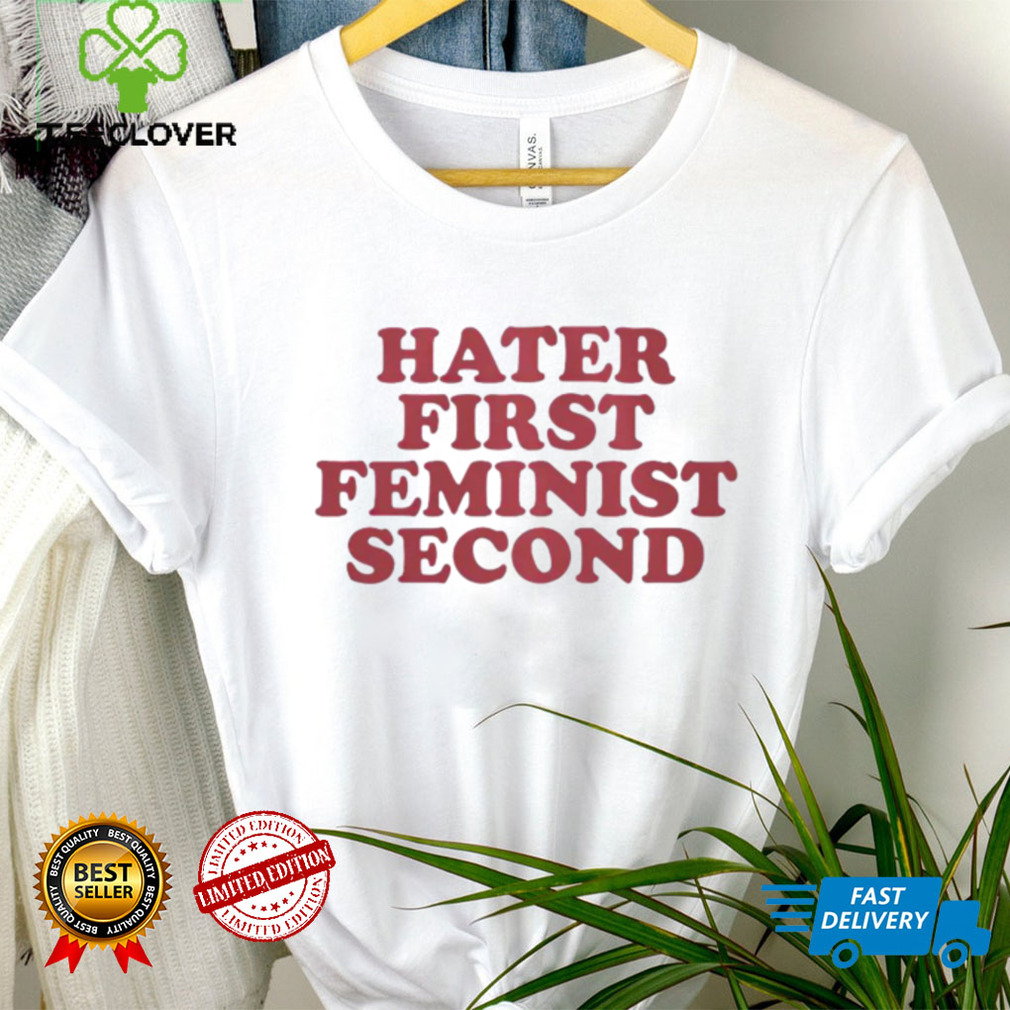 Hater first feminist second shirt Hater first feminist second shirt