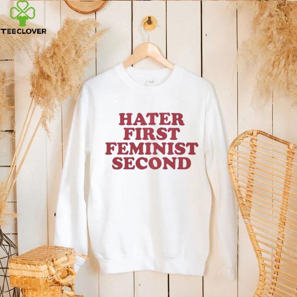 Hater first feminist second shirt Hater first feminist second shirt