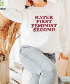 Hater first feminist second shirt 2 Hater first feminist second shirt