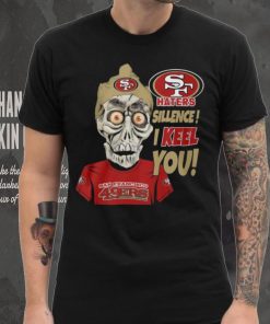 Haters Sillence! I Keel You San Francisco 49ers T Shirt