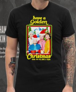 Have A Golden Stay Christmas Thank You For Being A Friend Shirt