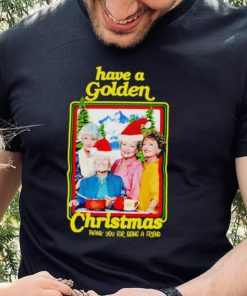 Have A Golden Stay Christmas Thank You For Being A Friend Shirt