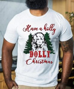 Have A Holly Dolly Christmas Shirt