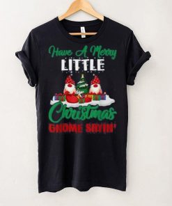 Have A Merry Little Christmas Gnome Sayin Shirt