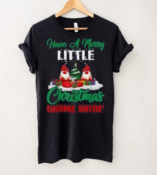 Have A Merry Little Christmas Gnome Sayin Shirt