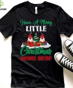 Have A Merry Little Christmas Gnome Sayin Shirt