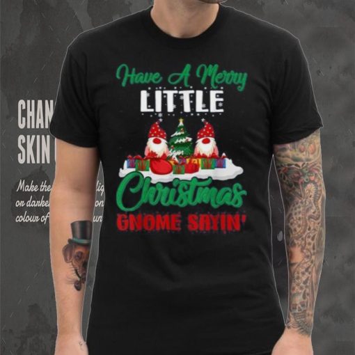 Have A Merry Little Christmas Gnome Sayin Shirt