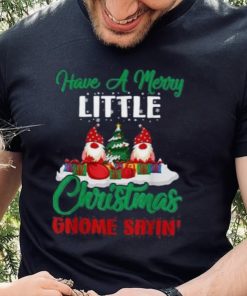 Have A Merry Little Christmas Gnome Sayin Shirt