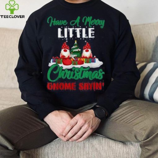 Have A Merry Little Christmas Gnome Sayin Shirt