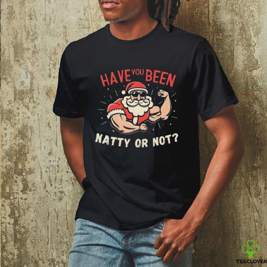 Have You Been Natty Or Christmas Not Santa Workout Shirt Have You Been Natty Or Christmas Not Santa Workout Shirt