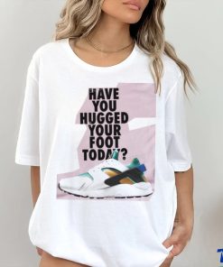 Have You Hugged Your Foot Today T Shirt