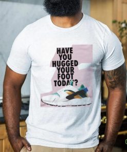 Have You Hugged Your Foot Today T Shirt