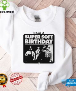 Have a Super Soft Birthday T shirt