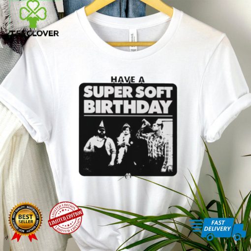 Have a Super Soft Birthday T shirt