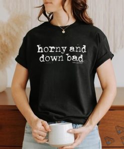 Haveagreatdaymagazine Merch Horny And Down Bad Shirt