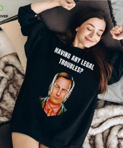 Having any legal troubles shirt