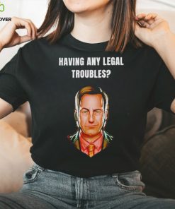 Having any legal troubles shirt