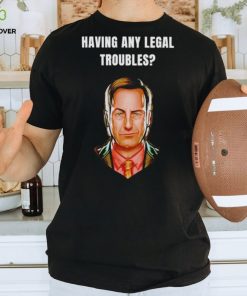 Having any legal troubles shirt