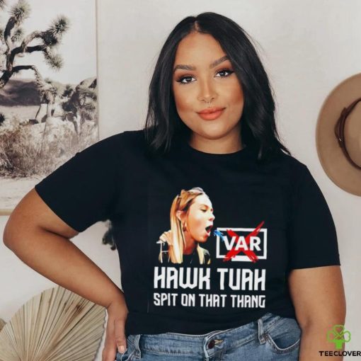 Hawk Tuah VAR spit on that thang hoodie, sweater, longsleeve, shirt v-neck, t-shirt