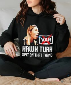 Hawk Tuah VAR spit on that thang hoodie, sweater, longsleeve, shirt v-neck, t-shirt