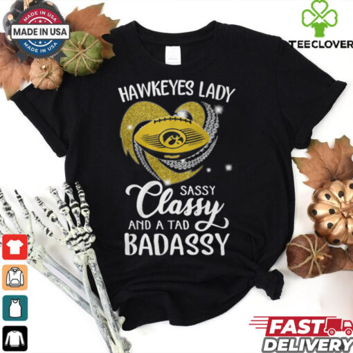 Hawkeyes Laydy Sassy Classy And A Tad Badassy Shirt