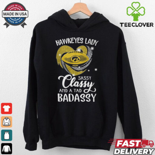 Hawkeyes Laydy Sassy Classy And A Tad Badassy Shirt