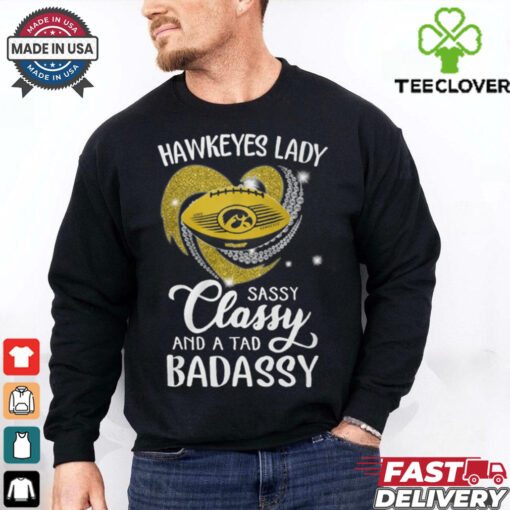 Hawkeyes Laydy Sassy Classy And A Tad Badassy Shirt