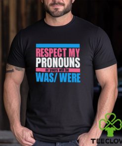 Hazel Appleyard Respect My Pronouns Or Yours Will Be Was Were Shirt