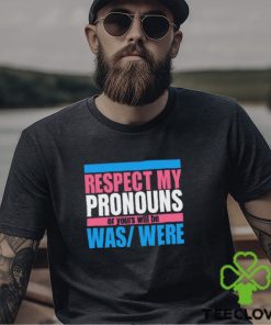 Hazel Appleyard Respect My Pronouns Or Yours Will Be Was Were Shirt