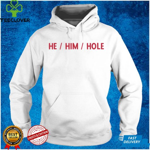 He Him Hole Funny T Shirt