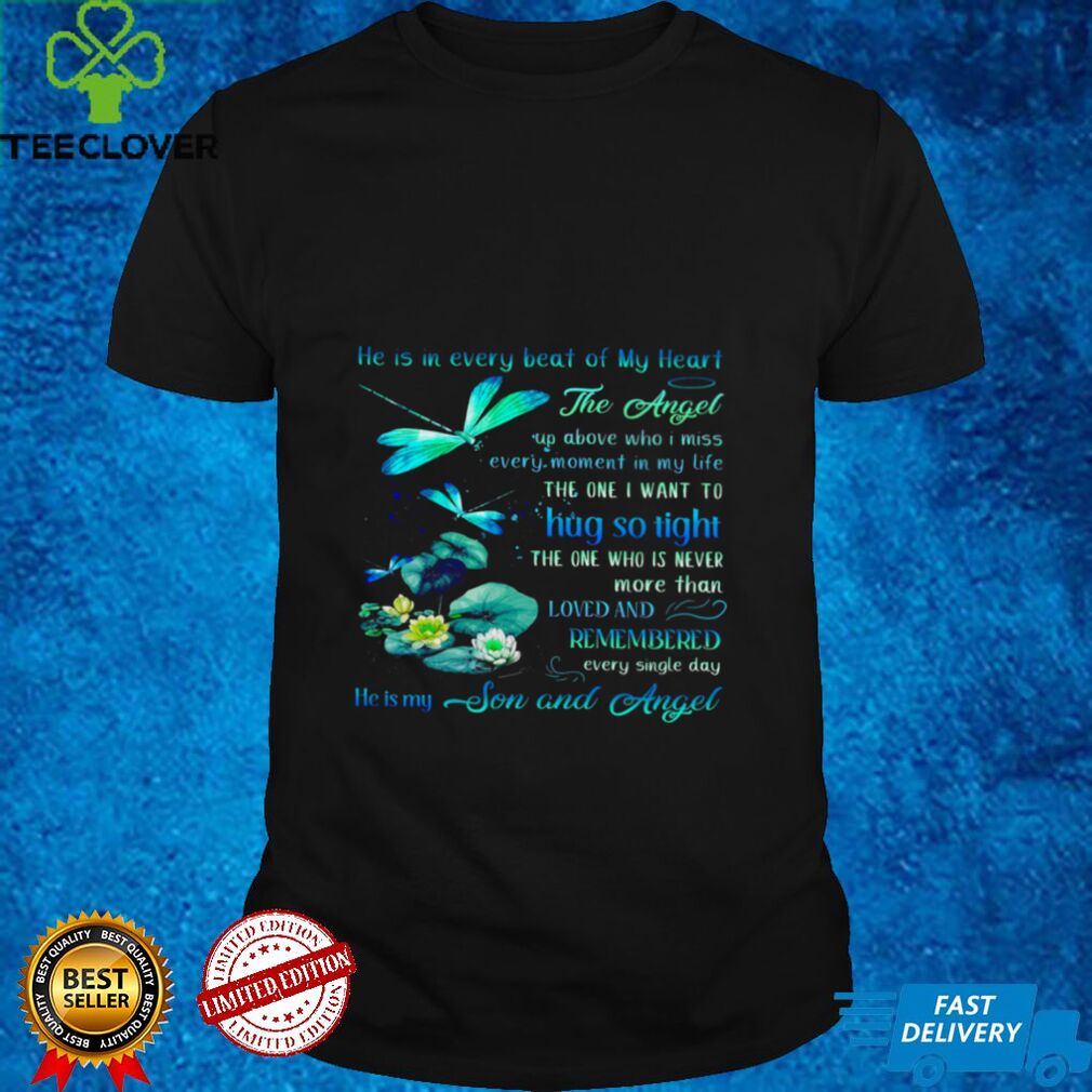 He Is In Every Beat Of My Heart The Angels Up Above Who I Miss Every Moment In My Life The One I Want To Hug So Tight He Is My Son And Angel Shirt tee He Is In Every Beat Of My Heart The Angels Up Above Who I Miss Every Moment In My Life The One I Want To Hug So Tight He Is My Son And Angel Shirt tee