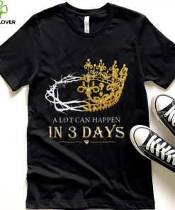 He Is Risen A Lot Can Happen In 3 Days Men Easter Day T shirt 3 He Is Risen A Lot Can Happen In 3 Days Men Easter Day T shirt