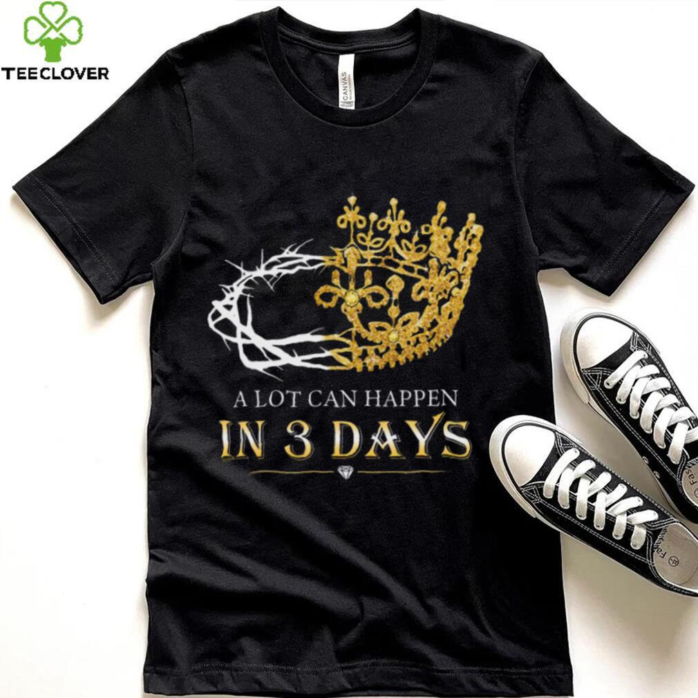 He Is Risen A Lot Can Happen In 3 Days Men Easter Day T shirt He Is Risen A Lot Can Happen In 3 Days Men Easter Day T shirt