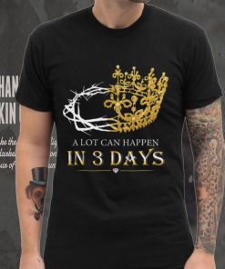 He Is Risen A Lot Can Happen In 3 Days Men Easter Day T shirt 5 He Is Risen A Lot Can Happen In 3 Days Men Easter Day T shirt