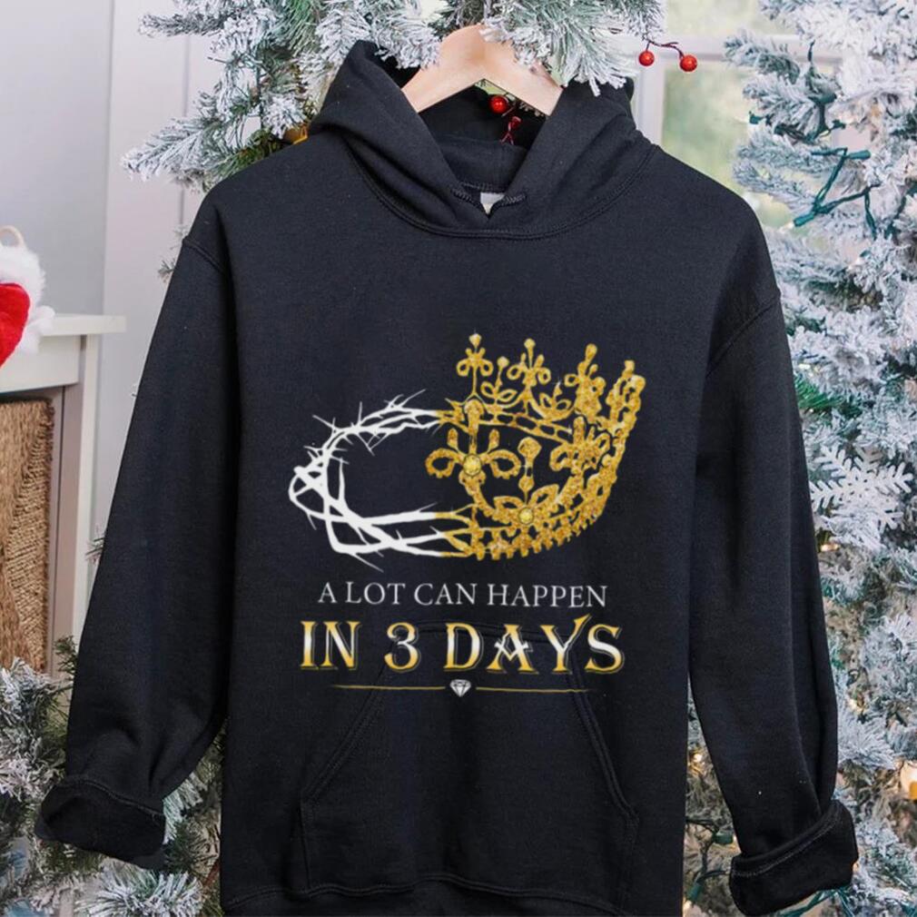 He Is Risen A Lot Can Happen In 3 Days Men Easter Day T shirt He Is Risen A Lot Can Happen In 3 Days Men Easter Day T shirt