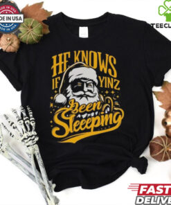 He Knows If Yinz Been Sleeeping Shirt