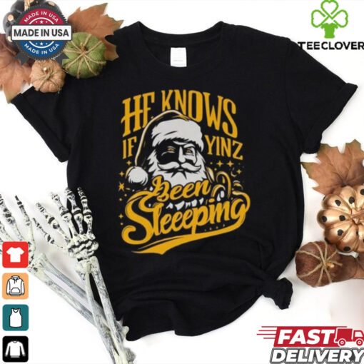 He Knows If Yinz Been Sleeeping Shirt