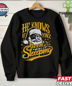 He Knows If Yinz Been Sleeeping Shirt
