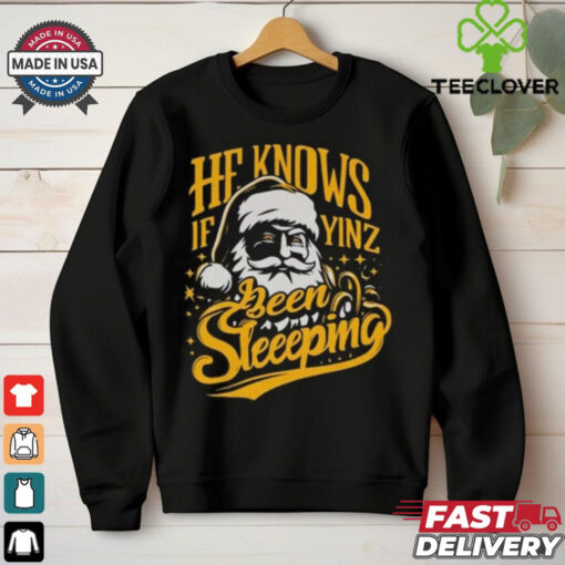 He Knows If Yinz Been Sleeeping Shirt