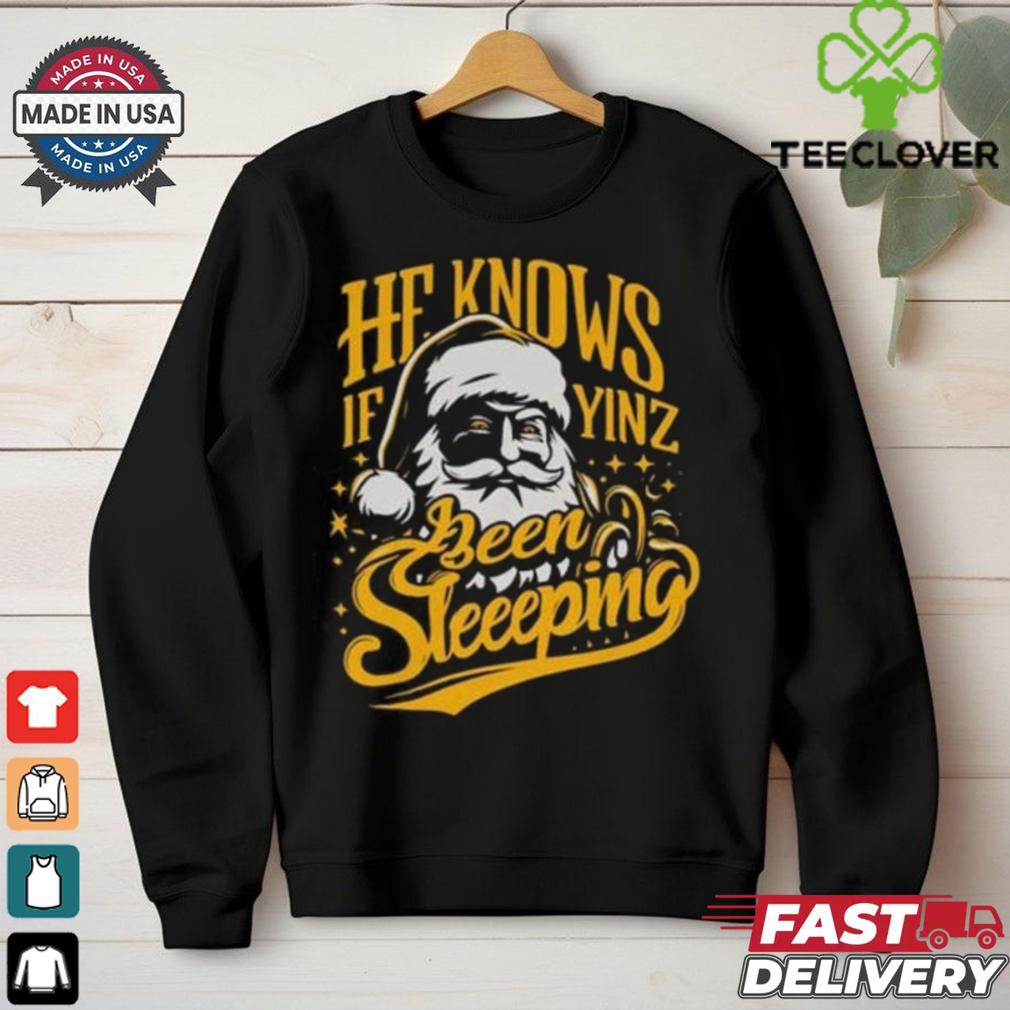He Knows If Yinz Been Sleeeping Shirt He Knows If Yinz Been Sleeeping Shirt