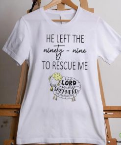 He Left Ninety Nine To Rescue Me Jesus T shirt 1 He Left Ninety Nine To Rescue Me Jesus T shirt
