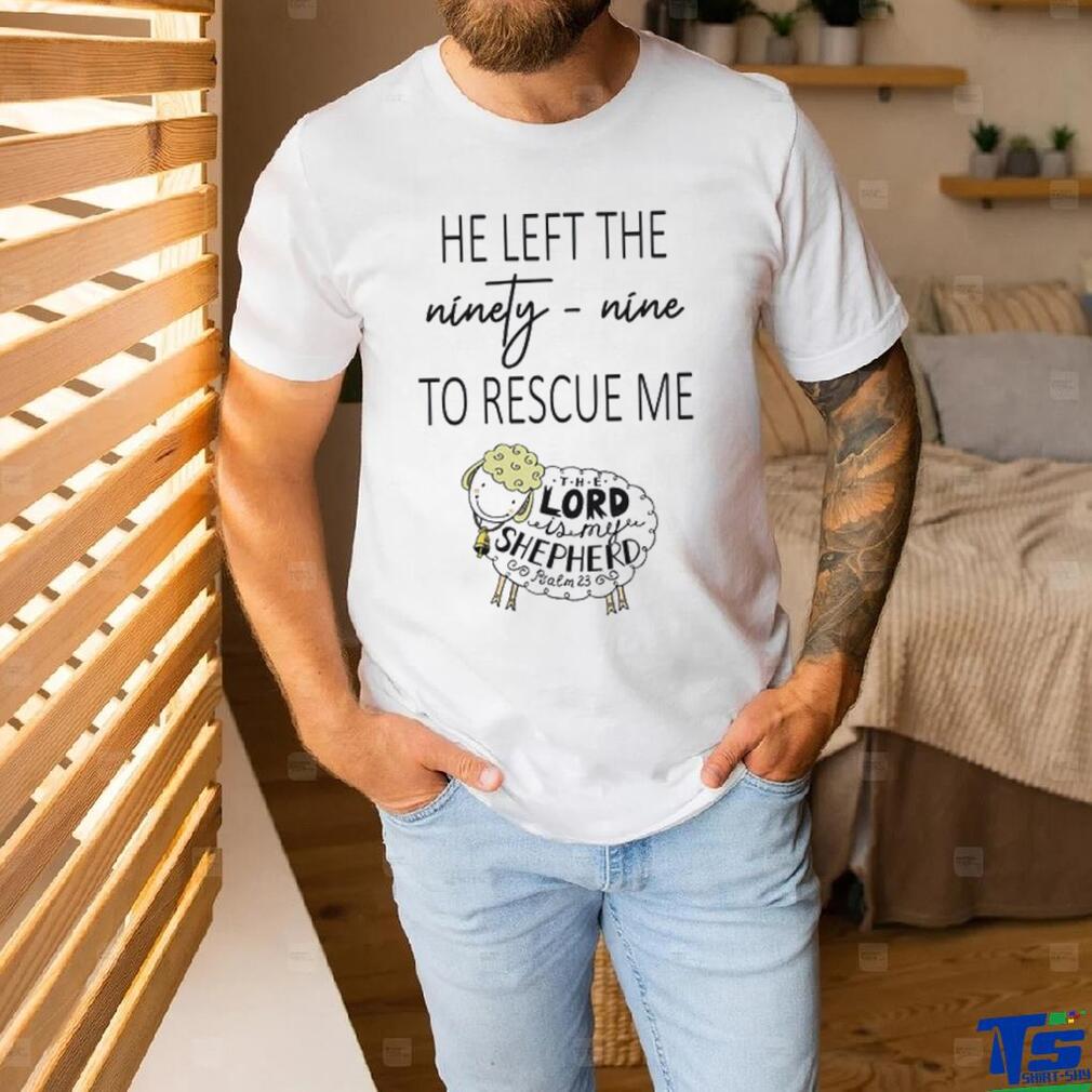 He Left Ninety Nine To Rescue Me Jesus T shirt He Left Ninety Nine To Rescue Me Jesus T shirt