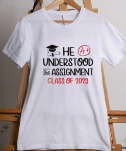 He Understood The Assignment Class Of 2023 Grad Day Squad Shirt