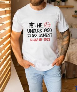 He Understood The Assignment Class Of 2023 Grad Day Squad Shirt