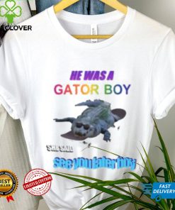 He Was A Gator Boy She Said See You Later Boy Shirt