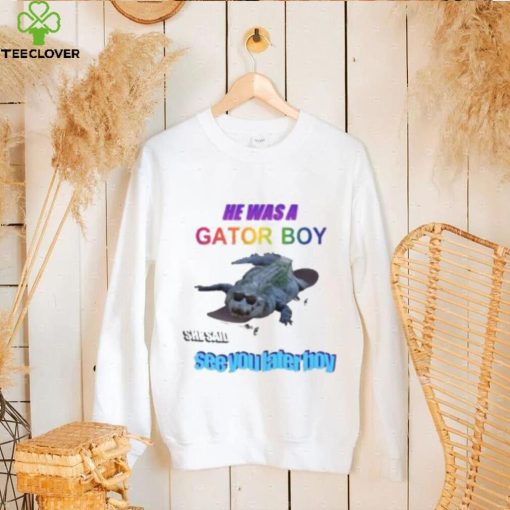 He Was A Gator Boy She Said See You Later Boy Shirt