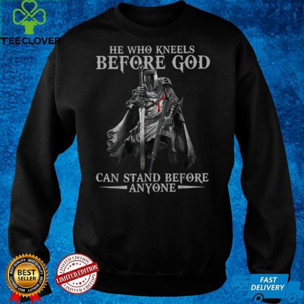 He Who Kneels Before God Can Stand Before Anyone T Shirt