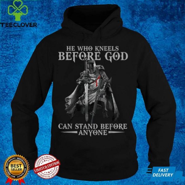 He Who Kneels Before God Can Stand Before Anyone T Shirt