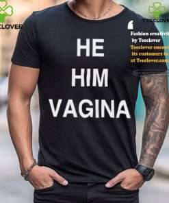 He him vagina shirt