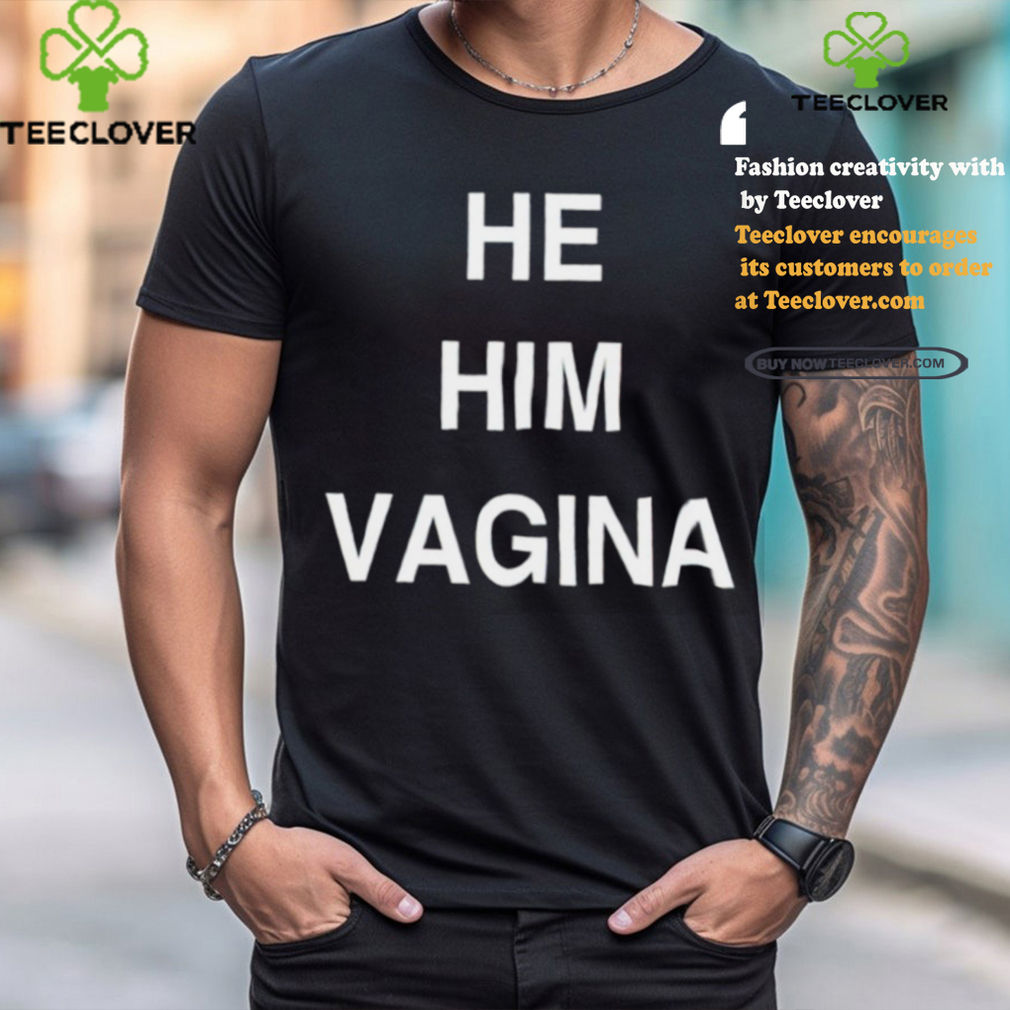 He him vagina shirt He him vagina shirt